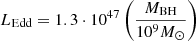 $ L_{\mathrm{Edd}}=1.3\cdot 10^{47}\left(\frac{M_{\mathrm{BH}}}{10^{9}M_\odot}\right) $