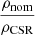 $ \frac{\rho_{\mathrm{nom}}}{\rho_{\mathrm{CSR}}} $