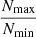 $ \frac{N_{\mathrm{max}}}{N_{\mathrm{min}}} $