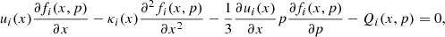 $$ \begin{aligned} u_{i}(x) \frac{\partial f_{i}(x,p)}{\partial x}-\kappa _{i}(x) \frac{\partial ^{2} f_{i}(x,p)}{\partial x^2} -\frac{1}{3} \frac{\partial u_{i}(x)}{\partial x}p\frac{\partial f_{i}(x,p)}{\partial p}-Q_{i}(x,p) = 0, \end{aligned} $$