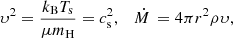 $$ \begin{aligned} \upsilon ^2 = \frac{k_{\rm B} T_{\rm s}}{\mu m_{\rm H}} = c_{\rm s}^2,\quad \dot{M}\,=4 \pi r^2 \rho \upsilon , \end{aligned} $$