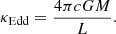 $$ \begin{aligned} \kappa _{\rm Edd}=\frac{4 \pi c G M}{L}. \end{aligned} $$