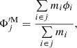 $$ \begin{aligned} \Phi _j^{\prime \mathrm{M} } = \frac{\sum \limits _{i\in j} m_i \phi _i}{\sum \limits _{i\in j} m_i}, \end{aligned} $$