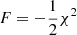 $ F=-\frac{1}{2}\chi^2 $