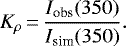 \begin{equation*} K_{\rho}\,{=}\,\frac{I_{\textrm{obs}}(350)}{I_{\textrm{sim}}(350)}. \end{equation*}
