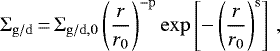 \begin{equation*} \Sigma_{\mathrm{g} / \mathrm{d}}\,{=}\,\Sigma_{\mathrm{g}/\mathrm{d}, 0} \left( \frac{r}{r_0} \right)^{-\mathrm{p}} \mathrm{exp}\left[ -\left(\frac{r}{r_0} \right)^{\mathrm{s}} \right] \,, \end{equation*}