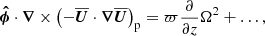 $$ \begin{aligned} \boldsymbol{\hat{\phi }}\cdot {\boldsymbol{\nabla }}\times \left(-{\overline{\boldsymbol{U}}}\cdot {\boldsymbol{\nabla }}{\overline{\boldsymbol{U}}}\right)_{\rm p} =\varpi \frac{\partial }{\partial z}\Omega ^2 + \ldots , \end{aligned} $$