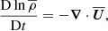 $$ \begin{aligned}&{\mathrm{D}\ln \overline{\rho }\over \mathrm{D}t}=-{\boldsymbol{\nabla }}\cdot {\overline{\boldsymbol{U}}}, \end{aligned} $$