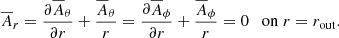 $$ \begin{aligned} \overline{A}_r={\partial \overline{A}_\theta \over \partial r}+{\overline{A}_\theta \over r} ={\partial \overline{A}_\phi \over \partial r}+{\overline{A}_\phi \over r}=0 \quad \mathrm{on}\;r=r_{\rm out}. \end{aligned} $$