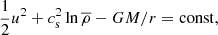 $$ \begin{aligned} \frac{1}{2}u^2 + c_{\rm s}^2\ln \overline{\rho } - GM/r=\mathrm{const}, \end{aligned} $$