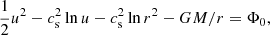 $$ \begin{aligned} \frac{1}{2}u^2 - c_{\rm s}^2\ln u -c_{\rm s}^2\ln r^2- GM/r=\Phi _0, \end{aligned} $$