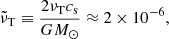 $$ \begin{aligned} \tilde{\nu }_{\rm T}\equiv {2\nu _{\rm T}c_{\rm s}\over GM_\odot }\approx 2\times 10^{-6}, \end{aligned} $$