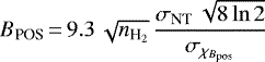 \begin{equation*} B_{\textrm{POS}}\,{=}\,9.3\,\sqrt{n_{\textrm{H}_2}}\,\frac{\sigma_{\textrm{NT}}\,\sqrt{8\ln2}}{\sigma_{\chi_{B_{\textrm{pos}}}}}\end{equation*}
