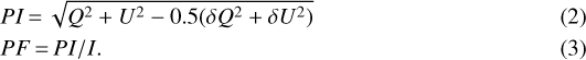 \begin{align} & {PI}\,{=}\, \sqrt{Q^2+U^2-0.5(\delta Q^2+\delta U^2)}\\ & {PF}\,{=}\,{PI}/I.\end{align}