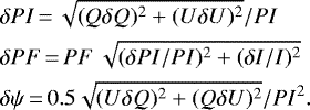\begin{align*} & \delta {PI}\,{=}\,\sqrt{(Q\delta Q)^2+(U\delta U)^2}/{PI}\\ & \delta {PF}\,{=}\,{PF}\, \sqrt{(\delta {PI}/{PI})^2+(\delta I/I)^2} \\ & \delta \psi\,{=}\,0.5 \sqrt{(U\delta Q)^2+(Q\delta U)^2}/{PI}^2. \end{align*}