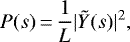 \begin{equation*} P(s)\,{=}\,\frac{1}{L}|\tilde Y(s)|^2, \end{equation*}