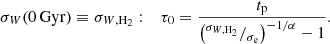 $$ \begin{aligned} \sigma _{W}(0 \, \mathrm{Gyr} ) \equiv \sigma _{W,\mathrm{H_2} }: \quad \tau _0 = \frac{t_\mathrm{p} }{\left( ^{\sigma _{W,\mathrm{H_2} }}/_{\sigma _\mathrm{e} } \right)^{-1/\alpha }-1} .\end{aligned} $$