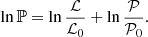 $$ \begin{aligned} \ln {\mathbb{P} } = \ln {\frac{\mathcal{L} }{\mathcal{L} _0}} + \ln {\frac{\mathcal{P} }{\mathcal{P} _0}} .\end{aligned} $$