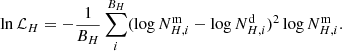 $$ \begin{aligned} \ln \mathcal{L} _{H} = - \frac{1}{B_{H}} \sum _i^{B_{H}} (\log {N_{H,i}^\mathrm{m} } - \log {N_{H,i}^\mathrm{d} })^2 \log {N_{H,i}^\mathrm{m} } .\end{aligned} $$