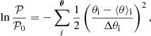 $$ \begin{aligned} \ln {\frac{\mathcal{P} }{\mathcal{P} _0}} = - \sum _i^{\boldsymbol{\theta }} \frac{1}{2} \left( \frac{\theta _\mathrm{i} - \langle \theta \rangle _\mathrm{i} }{\Delta \theta _\mathrm{i} } \right)^2, \end{aligned} $$