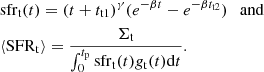 $$ \begin{aligned} &\mathrm{sfr}_\mathrm{t} (t) = (t+t_\mathrm{t1} )^\gamma (e^{-\beta t} - e^{-\beta t_\mathrm{t2} }) \ \ \text{ and} \\ \nonumber&\langle \mathrm{SFR}_\mathrm{t} \rangle = \frac{\Sigma _\mathrm{t} }{\int _0^{t_\mathrm{p} } \mathrm{sfr}_\mathrm{t} (t) g_\mathrm{t} (t) \mathrm{d}t} \nonumber . \end{aligned} $$