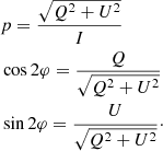 $$ \begin{aligned} \begin{aligned}&p = \frac{{\sqrt{{Q^2} + {U^2}}}}{I}\\&\cos 2\varphi = \frac{Q}{{\sqrt{{Q^2} + {U^2}}}}\\&\sin 2\varphi = \frac{U}{{\sqrt{{Q^2} + {U^2}}}}\cdot \end{aligned} \end{aligned} $$