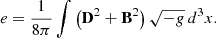 $$ \begin{aligned} e=\frac{1}{8\pi }\int \left(\mathbf D ^2 + \mathbf B ^2\right) \sqrt{-g}\, d^{3}x . \end{aligned} $$