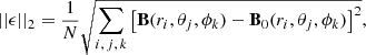 $$ \begin{aligned} ||\epsilon ||_2=\frac{1}{N}\sqrt{\sum _{i,\,j,\,k}\left[\mathbf B (r_i,\theta _j,\phi _k)-\mathbf B _0(r_i,\theta _j,\phi _k)\right]^2}, \end{aligned} $$