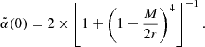 $$ \begin{aligned} \tilde{\alpha }(0)=2\times \left[1+\left(1+\frac{M}{2r}\right)^4\right]^{-1}. \end{aligned} $$