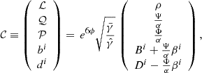 $$ \begin{aligned} \mathcal{C} \equiv \left(\begin{array}{c} \mathcal{L} \\ \mathcal{Q} \\ \mathcal{P} \\ b^i\\ d^i \end{array}\right)=\, e^{6\phi }\sqrt{\frac{\bar{\gamma }}{\hat{\gamma }}}\,\left(\begin{array}{c} \rho \\ \frac{\Psi }{\alpha }\\ \frac{\Phi }{\alpha }\\ B^i+\frac{\Psi }{\alpha }\beta ^i\\ D^i-\frac{\Phi }{\alpha }\beta ^i \end{array}\right), \end{aligned} $$