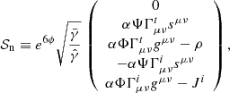 $$ \begin{aligned} \mathcal{S} _{\rm n}\equiv e^{6\phi }\sqrt{\frac{\bar{\gamma }}{\hat{\gamma }}}\,\left(\begin{array}{c} 0\\ \alpha \Psi \Gamma ^t_{\mu \nu }s^{\mu \nu }\\ \alpha \Phi \Gamma ^t_{\mu \nu }{ g}^{\mu \nu }-\rho \\ -\alpha \Psi \Gamma ^i_{\mu \nu }s^{\mu \nu }\\ \alpha \Phi \Gamma ^i_{\mu \nu }{ g}^{\mu \nu }- J^i \end{array}\right), \end{aligned} $$