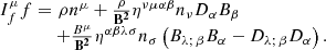 $$ \begin{aligned}\begin{array}{l} I_f^\mu f = {\mkern 1mu} \rho {n^\mu } + \frac{\rho }{{{{\bf{B}}^{\bf{2}}}}}{\eta ^{\nu \mu \alpha \beta }}{n_\nu }{D_\alpha }{B_\beta }\\ \quad\quad\quad\quad+ \frac{{{B^\mu }}}{{{{\bf{B}}^{\bf{2}}}}}{\mkern 1mu} {\eta ^{\alpha \beta \lambda \sigma }}{n_\sigma }\left( {{B_{\lambda ;{\kern 1pt} \beta }}{B_\alpha } - {D_{\lambda ;{\kern 1pt} \beta }}{D_\alpha }} \right). \end{array} \end{aligned} $$