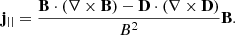 $$ \begin{aligned} {{\bf{j}}_{||}} = \frac{{{\bf{B}} \cdot (\nabla \times {\bf{B}}) - {\bf{D}} \cdot (\nabla \times {\bf{D}})}}{{{B^2}}}{\bf{B}}. \end{aligned} $$