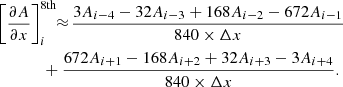 $$ \begin{aligned}&\left[\frac{\partial A}{\partial x}\right]_i^\mathrm{8th}\!\!\approx \!\frac{3A_{i-4}-32A_{i-3}+168A_{i-2}-672A_{i-1}}{840\times \Delta x}\nonumber \\&\qquad \quad \ \ +\frac{672A_{i+1}-168A_{i+2}+32A_{i+3}-3A_{i+4}}{840\times \Delta x}. \end{aligned} $$