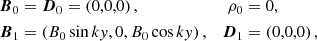 $$ \begin{aligned} \boldsymbol{B}_0&=\boldsymbol{D}_0=\left(0,0,0\right),&\rho _0&= 0, \nonumber \\ \boldsymbol{B}_1&=\left(B_0\sin k{ y},0,B_0\cos k{ y}\right),&\boldsymbol{D}_1&=\left(0,0,0\right), \end{aligned} $$
