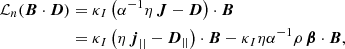 $$ \begin{aligned} \mathcal{L} _{n} (\boldsymbol{B}\cdot \boldsymbol{D})&=\kappa _I\left(\alpha ^{-1}\eta \, \boldsymbol{J}- \boldsymbol{D} \right)\cdot \boldsymbol{B}\nonumber \\&=\kappa _I\left(\eta \, \boldsymbol{j}_{||}- \boldsymbol{D}_{||} \right)\cdot \boldsymbol{B} - \kappa _I \eta \alpha ^{-1} \rho \, \boldsymbol{\beta }\cdot \boldsymbol{B}, \end{aligned} $$