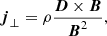 $$ \begin{aligned} \boldsymbol{j}_{\perp }&= \rho \frac{{\boldsymbol{D}} \times \boldsymbol{B}}{{\boldsymbol{B}}^2}, \end{aligned} $$