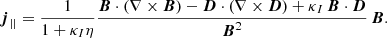 $$ \begin{aligned} \boldsymbol{j}_{||}&= \frac{1}{1 + \kappa _I\eta } \frac{ {\boldsymbol{B}} \cdot (\nabla \times \boldsymbol{B}) - \boldsymbol{D}\cdot (\nabla \times \boldsymbol{D}) + \kappa _I \, \boldsymbol{B}\cdot \boldsymbol{D}}{{\boldsymbol{B}}^2} \,\boldsymbol{B} . \end{aligned} $$