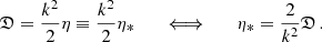 $$ \begin{aligned} \mathfrak{D} =\frac{k^2}{2}\eta \equiv \frac{k^2}{2}\eta _{*}\qquad \Longleftrightarrow \qquad \eta _{*}=\frac{2}{k^2}\mathfrak{D} \,. \end{aligned} $$
