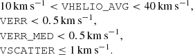 $$ \begin{aligned} \begin{array}{l} 10\,\mathrm{km\,s}^{-1} < \mathtt {VHELIO\_AVG} < 40\,\mathrm{km\,s}^{-1}, \\ \mathtt {VERR} < 0.5\,\mathrm{km\,s}^{-1}, \\ \mathtt {VERR\_MED} < 0.5\,\mathrm{km\,s}^{-1}, \\ \mathtt {VSCATTER} \le 1\,\mathrm{km\,s}^{-1}. \end{array} \end{aligned} $$