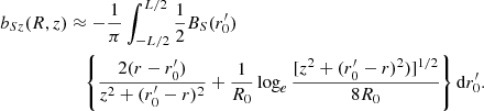 $$ \begin{aligned} b_{Sz}(R,z)&\approx -\frac{1}{\pi }\int _{-L/2}^{L/2}\frac{1}{2}B_S(r_0^{\prime })\nonumber \\&\quad \left\{ \frac{2(r-r_0^{\prime })}{z^2+(r_0^{\prime }-r)^2}+\frac{1}{R_0}\log _e\frac{[z^2+(r_0^{\prime }-r)^2)]^{1/2}}{8R_0}\right\} \mathrm{d}r_0^{\prime }. \end{aligned} $$