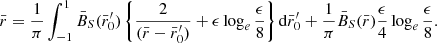 $$ \begin{aligned} {\bar{r}}=\frac{1}{\pi }\int _{-1}^{1} {\bar{B}_S}({\bar{r}_0^{\prime }}) \left\{ \frac{2}{( {\bar{r}}-{\bar{r}_0^{\prime }})}+\epsilon \log _e\frac{\epsilon }{8}\right\} \mathrm{d}{\bar{r}_0^{\prime }} +\frac{1}{\pi } {\bar{B}_S}({\bar{r}})\frac{\epsilon }{4}\log _e\frac{\epsilon }{8}. \end{aligned} $$