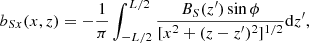 $$ \begin{aligned} b_{Sx}(x,z) = -\frac{1}{\pi }\int _{-L/2}^{L/2}\frac{B_S(z^{\prime })\sin \phi }{[x^2+(z-z^{\prime })^2]^{1/2}}\mathrm{d}z^{\prime }, \nonumber \end{aligned} $$