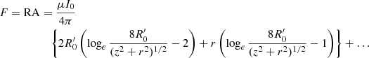 $$ \begin{aligned} {F=\mathrm{RA}}&=\frac{\mu I_0}{4\pi }\nonumber \\&\quad \left\{ 2R_0^{\prime }\left(\log _e\frac{8R_0^{\prime }}{(z^2+r^2)^{1/2}}-2\right)+r\left(\log _e\frac{8R_0^{\prime }}{(z^2+r^2)^{1/2}}-1\right)\right\} +\ldots \end{aligned} $$