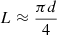 $ L\approx\frac{\pi d}{4} $