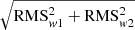$ \sqrt{\mathrm{RMS}_{\mathit{w}1}^2+\mathrm{RMS}_{\mathit{w}2}^2} $