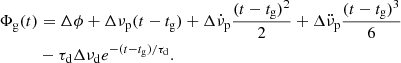 $$ \begin{aligned}&\Phi _{\rm g}(t)=\Delta \phi + \Delta \nu _{\rm p} (t-t_{\rm g}) + \Delta \dot{\nu }_{\rm p}\frac{(t-t_{\rm g})^2}{2} + \Delta \ddot{\nu }_{\rm p}\frac{(t-t_{\rm g})^3}{6} \nonumber \\&\qquad \quad -\tau _{\rm d}\Delta \nu _{\rm d}e^{-(t-t_{\rm g})/\tau _{\rm d}}. \end{aligned} $$