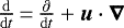 ${\frac{\mathrm{d}}{\mathrm{d}t}} \,{=}\,\frac{\partial}{\mathrm{d} t}+\bm{u}\cdot\bm{\nabla}$