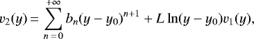 \begin{equation*} v_2(y)\,{=}\,\sum_{n\,{=}\,0}^{+\infty}b_n(y-{y_0})^{n+1}+L\ln(y-{y_0})v_1(y), \end{equation*}