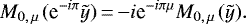 \begin{equation*} M_{0,\,\mu\,}(\textrm{e}^{-i\pi}\tilde y)\,{=}\,{-}i\textrm{e}^{-i\pi\mu}M_{0,\,\mu\,}(\tilde y). \end{equation*}